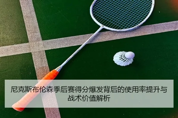 尼克斯布伦森季后赛得分爆发背后的使用率提升与战术价值解析