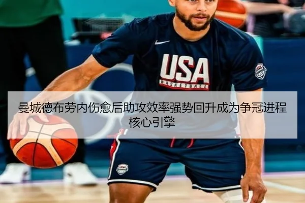曼城德布劳内伤愈后助攻效率强势回升成为争冠进程核心引擎